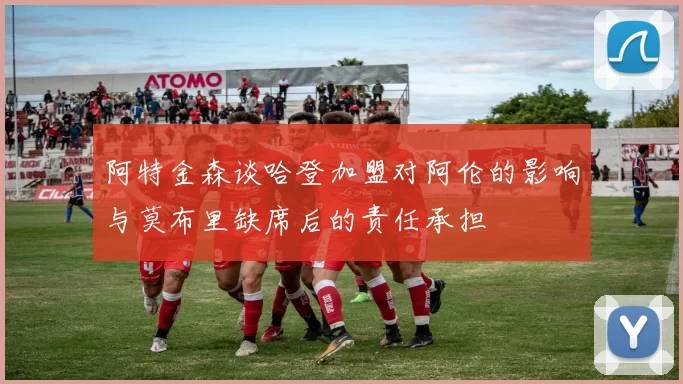 阿特金森谈哈登加盟对阿伦的影响与莫布里缺席后的责任承担